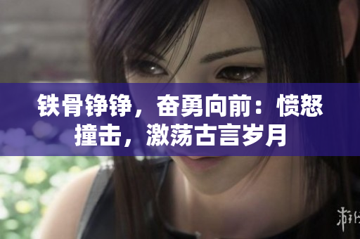 鐵骨錚錚，奮勇向前：憤怒撞擊，激蕩古言歲月
