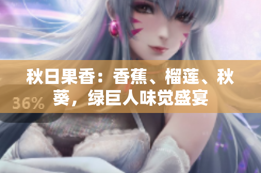 秋日果香：香蕉、榴蓮、秋葵，綠巨人味覺盛宴