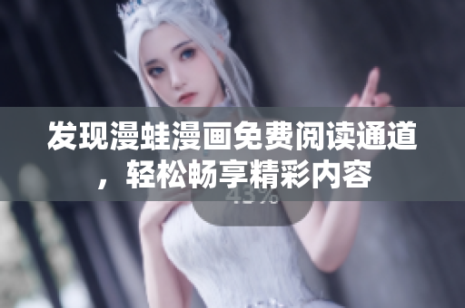 發(fā)現(xiàn)漫蛙漫畫(huà)免費(fèi)閱讀通道，輕松暢享精彩內(nèi)容