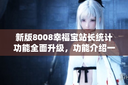 新版8008幸福寶站長統(tǒng)計功能全面升級，功能介紹一覽