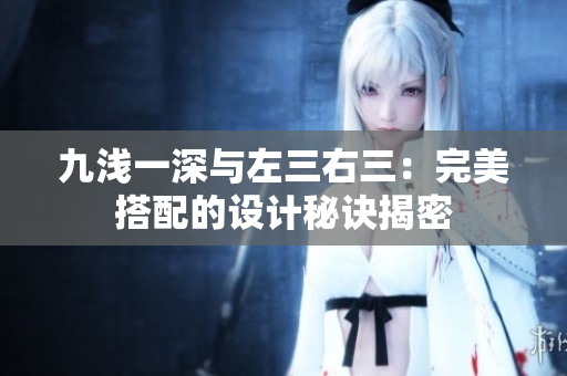 九淺一深與左三右三：完美搭配的設計秘訣揭密