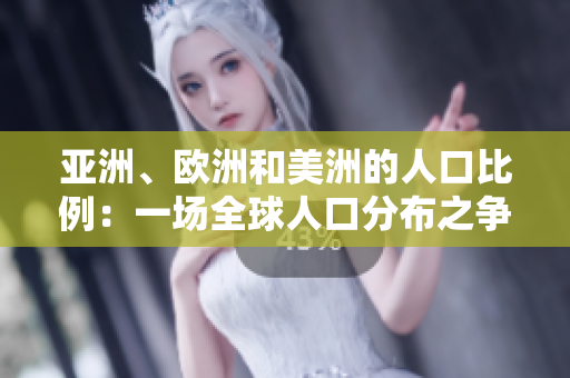 亞洲、歐洲和美洲的人口比例：一場全球人口分布之爭