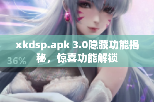 xkdsp.apk 3.0隱藏功能揭秘，驚喜功能解鎖