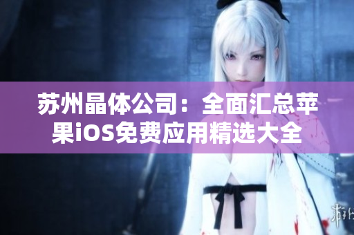 蘇州晶體公司：全面匯總蘋果iOS免費(fèi)應(yīng)用精選大全