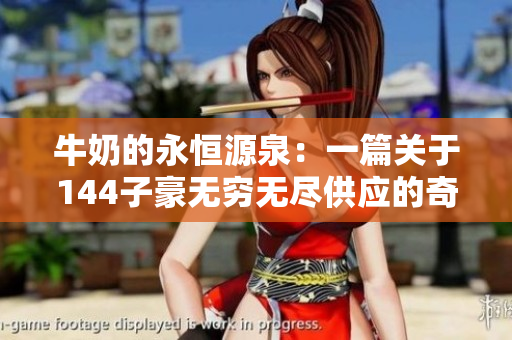 牛奶的永恒源泉：一篇關(guān)于144子豪無窮無盡供應(yīng)的奇跡