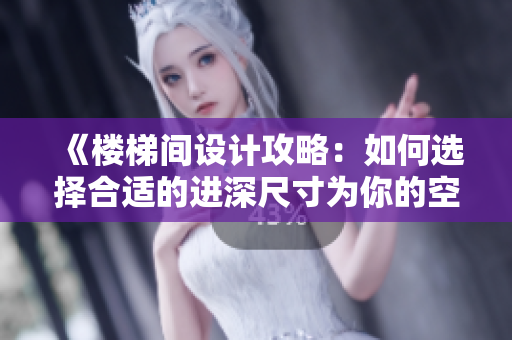 《樓梯間設(shè)計攻略：如何選擇合適的進深尺寸為你的空間增添魅力》