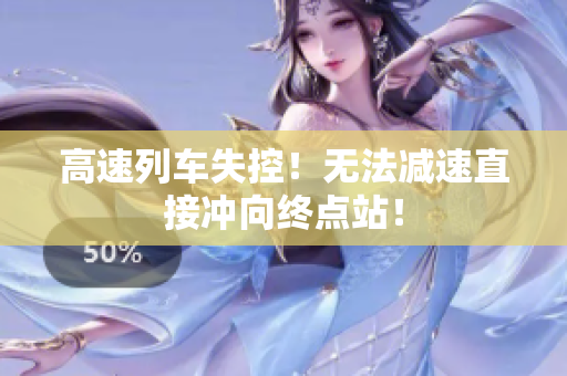 高速列車失控！無法減速直接沖向終點(diǎn)站！