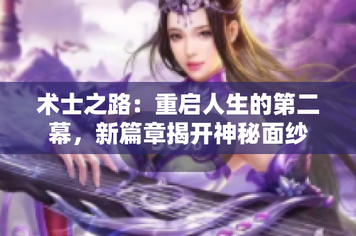 術(shù)士之路：重啟人生的第二幕，新篇章揭開神秘面紗