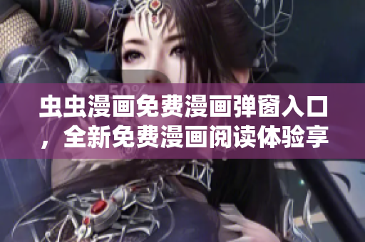 蟲(chóng)蟲(chóng)漫畫(huà)免費(fèi)漫畫(huà)彈窗入口，全新免費(fèi)漫畫(huà)閱讀體驗(yàn)享不停