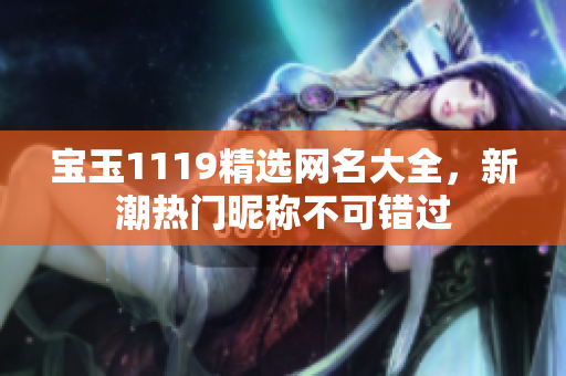 寶玉1119精選網名大全，新潮熱門昵稱不可錯過