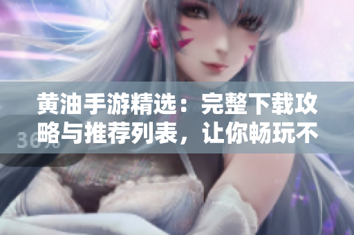 黃油手游精選：完整下載攻略與推薦列表，讓你暢玩不停！