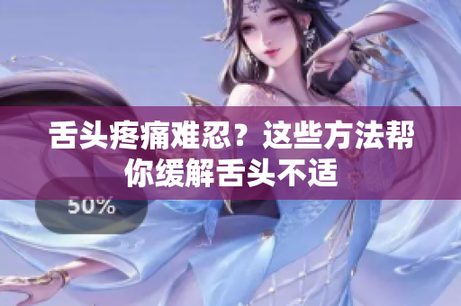 舌頭疼痛難忍？這些方法幫你緩解舌頭不適