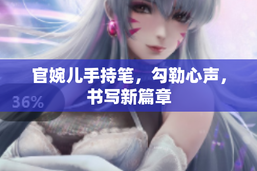 官婉兒手持筆，勾勒心聲，書寫新篇章