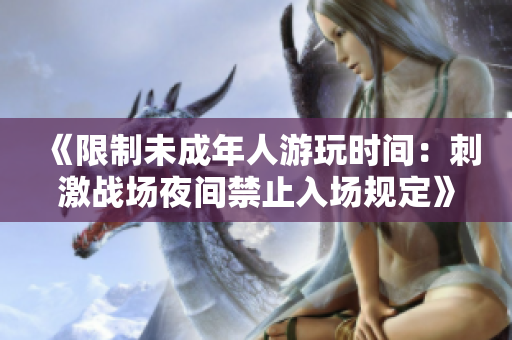 《限制未成年人游玩時(shí)間：刺激戰(zhàn)場(chǎng)夜間禁止入場(chǎng)規(guī)定》