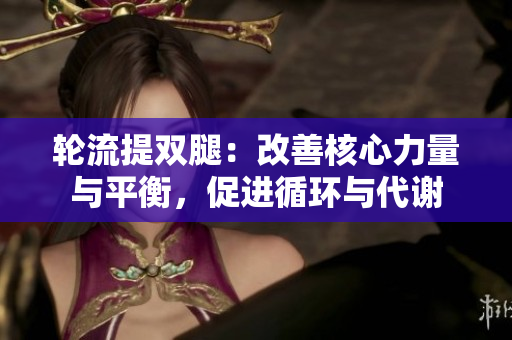 輪流提雙腿：改善核心力量與平衡，促進(jìn)循環(huán)與代謝