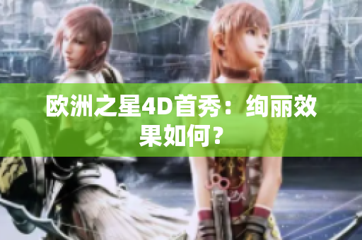 歐洲之星4D首秀：絢麗效果如何？