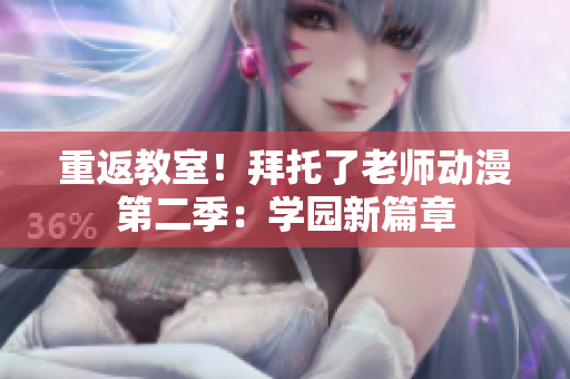 重返教室！拜托了老師動漫第二季：學(xué)園新篇章