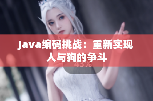 Java編碼挑戰(zhàn)：重新實(shí)現(xiàn)人與狗的爭斗