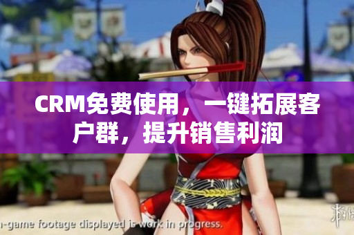 CRM免費(fèi)使用，一鍵拓展客戶群，提升銷售利潤(rùn)