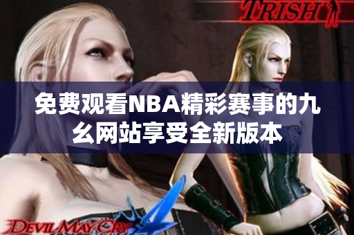 免費觀看NBA精彩賽事的九幺網(wǎng)站享受全新版本