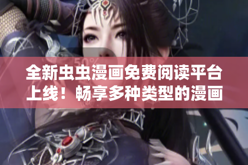 全新蟲蟲漫畫免費閱讀平臺上線！暢享多種類型的漫畫，立即登錄在線看