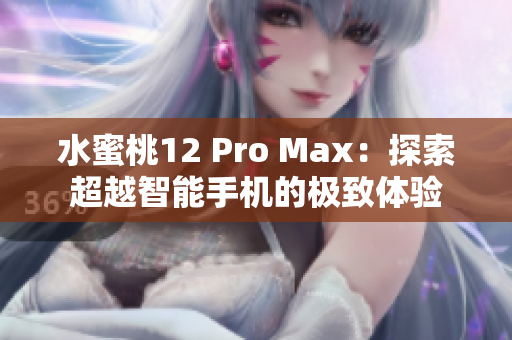 水蜜桃12 Pro Max：探索超越智能手機(jī)的極致體驗