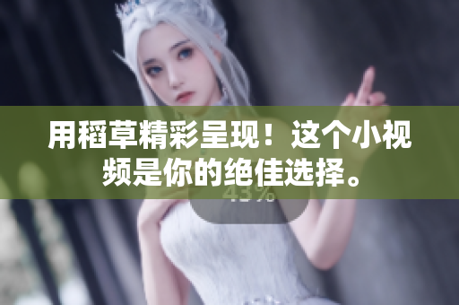 用稻草精彩呈現(xiàn)！這個(gè)小視頻是你的絕佳選擇。