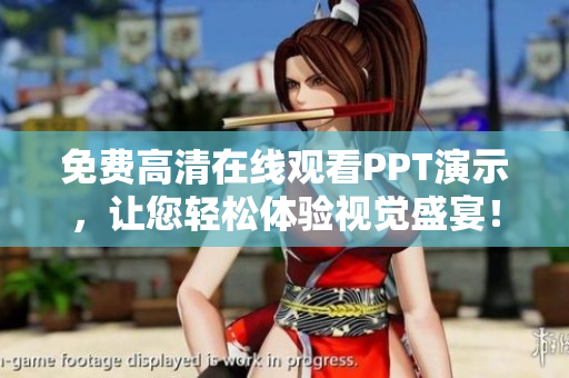 免費(fèi)高清在線觀看PPT演示，讓您輕松體驗(yàn)視覺盛宴！
