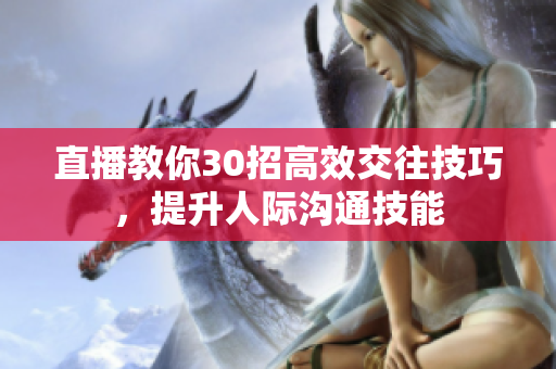 直播教你30招高效交往技巧，提升人際溝通技能