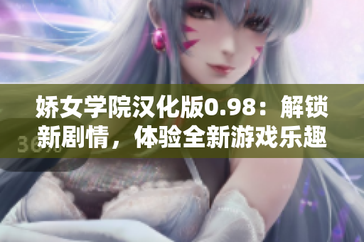 嬌女學院漢化版0.98：解鎖新劇情，體驗全新游戲樂趣！