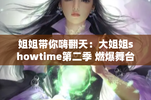 姐姐帶你嗨翻天：大姐姐showtime第二季 燃爆舞臺