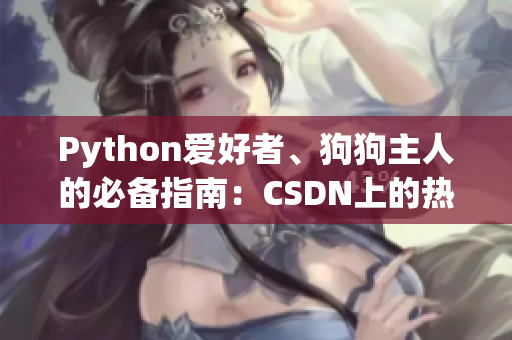 Python愛(ài)好者、狗狗主人的必備指南：CSDN上的熱門(mén)教程