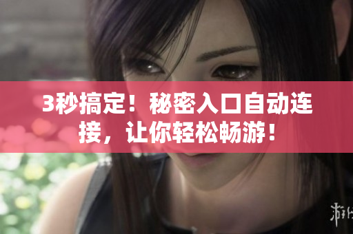 3秒搞定！秘密入口自動連接，讓你輕松暢游！