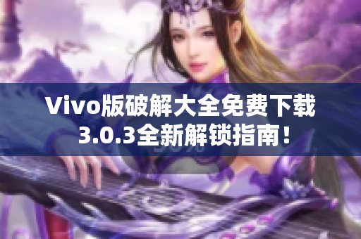 Vivo版破解大全免費(fèi)下載 3.0.3全新解鎖指南！