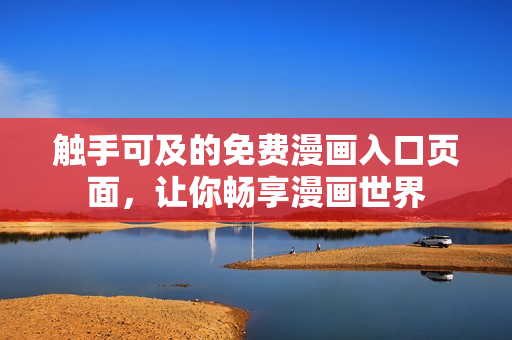 觸手可及的免費漫畫入口頁面，讓你暢享漫畫世界