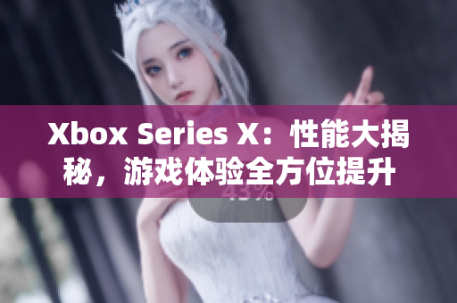 Xbox Series X：性能大揭秘，游戲體驗全方位提升