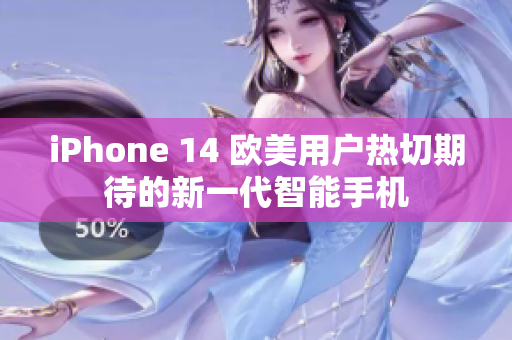 iPhone 14 歐美用戶(hù)熱切期待的新一代智能手機(jī)