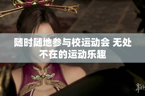 隨時(shí)隨地參與校運(yùn)動(dòng)會(huì) 無(wú)處不在的運(yùn)動(dòng)樂(lè)趣