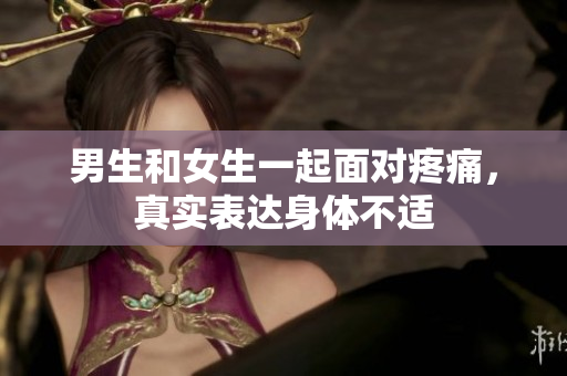 男生和女生一起面對疼痛，真實(shí)表達(dá)身體不適