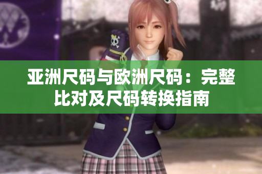 亞洲尺碼與歐洲尺碼：完整比對(duì)及尺碼轉(zhuǎn)換指南
