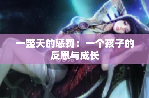 一整天的懲罰：一個(gè)孩子的反思與成長(zhǎng)