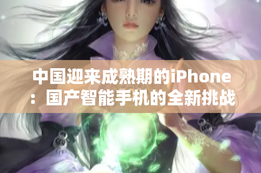 中國(guó)迎來(lái)成熟期的iPhone：國(guó)產(chǎn)智能手機(jī)的全新挑戰(zhàn)