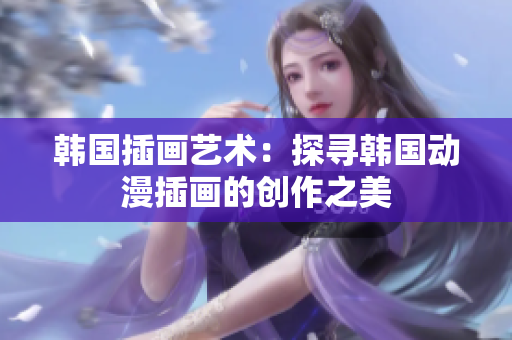 韓國插畫藝術(shù)：探尋韓國動漫插畫的創(chuàng)作之美