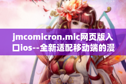 jmcomicron.mic網(wǎng)頁版入口ios--全新適配移動端的漫畫閱讀平臺