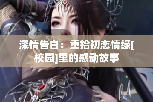 深情告白：重拾初戀情緣[校園]里的感動故事