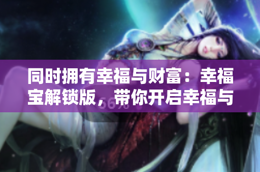 同時擁有幸福與財富：幸福寶解鎖版，帶你開啟幸福與財富雙倍歸來