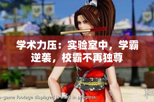 學(xué)術(shù)力壓：實(shí)驗(yàn)室中，學(xué)霸逆襲，校霸不再獨(dú)尊