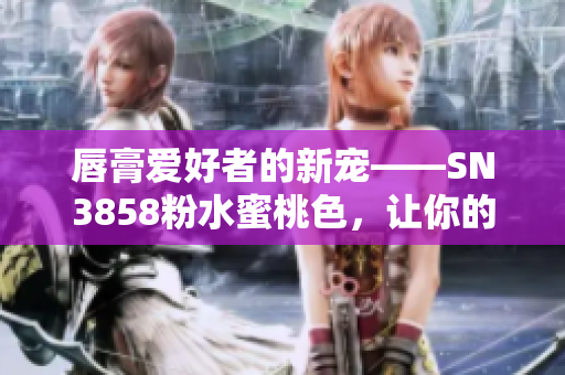 唇膏愛好者的新寵——SN3858粉水蜜桃色，讓你的妝容更加溫柔自然！
