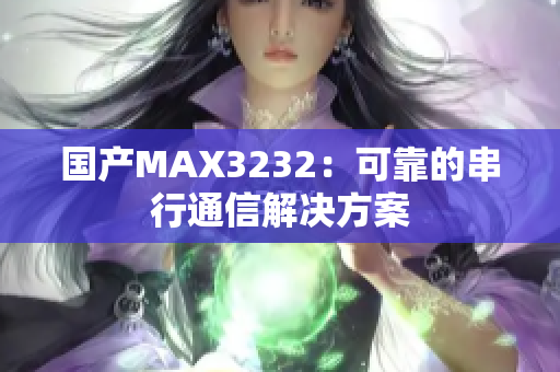 國(guó)產(chǎn)MAX3232：可靠的串行通信解決方案