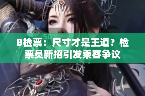 B檢票：尺寸才是王道？檢票員新招引發(fā)乘客爭(zhēng)議